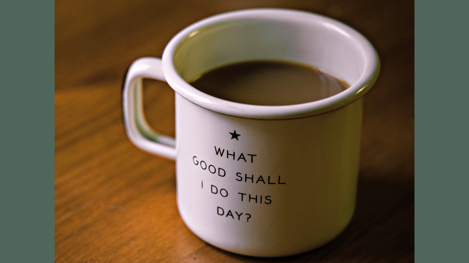 Coffee Mug - What Good Shall I Do This Day?